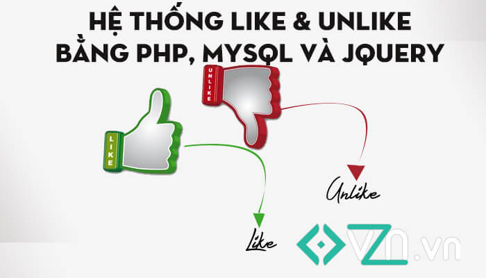 Code hệ thống Like & Unlike bằng PHP, MySQL và jQuery