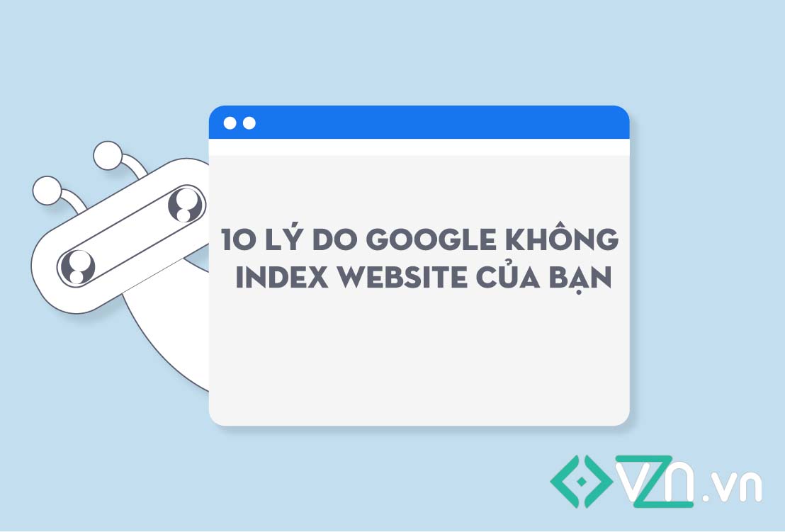 10 lý do khiến website của bạn không được Google index